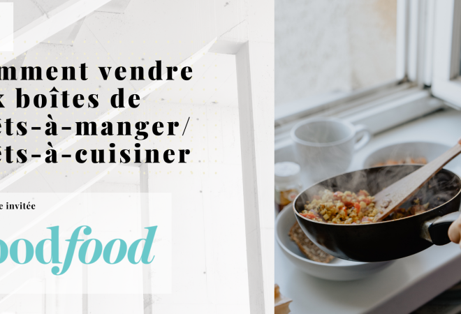 Édition mars 2021 : Comment vendre aux boîtes de prêts-à-manger/prêts-à-cuisiner?