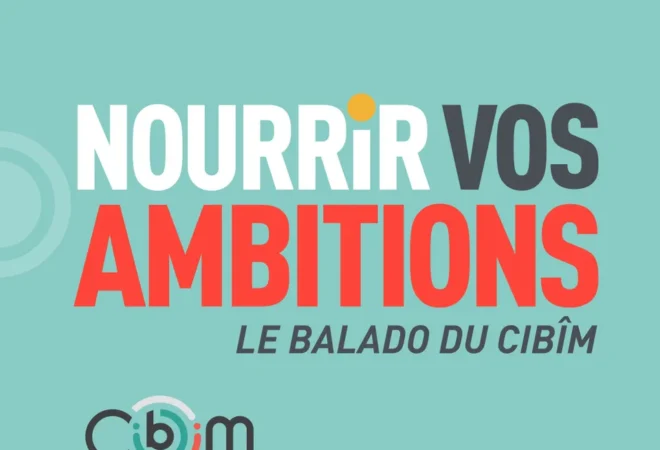 NOUVEAUTÉ — “Nourrir vos ambitions !” le balado du CIBÎM